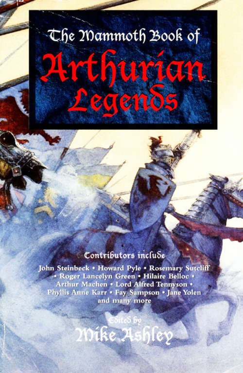 The Mammoth Book of Arthurian Legends: Reality And Legend, The Beginning And The End -- The Most Comprehensive Arthurian Sourcebook Ever
