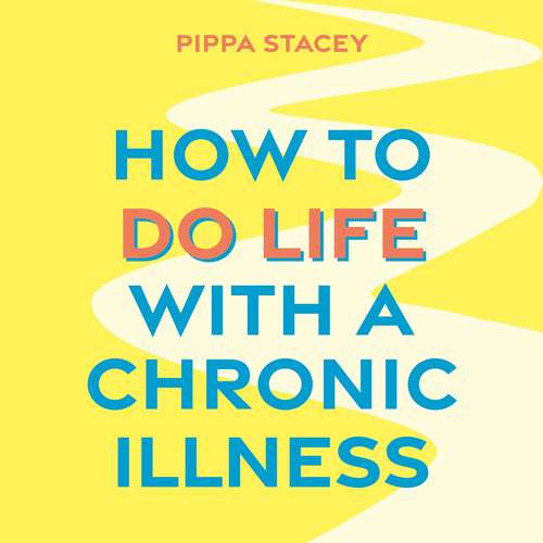 Book cover of How to Do Life with a Chronic Illness: Reclaim Your Identity, Create Independence, and Find Your Way Forward