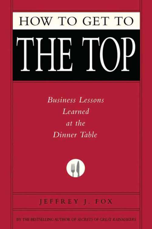 Book cover of How to Get to the Top: Business Lessons Learned at the Dinner Table