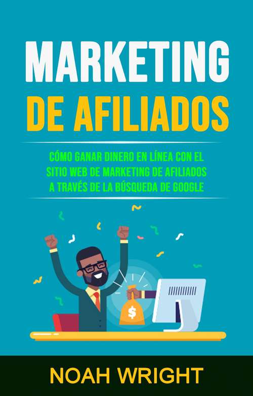 Book cover of Marketing De Afiliados: Cómo Ganar Dinero En Línea Con El Sitio Web De Marketing De Afiliados A Través De La Búsqueda De Google