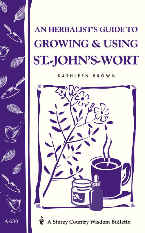 Book cover of An Herbalist's Guide to Growing & Using St.-John's-Wort: Storey Country Wisdom Bulletin A-230 (Storey Country Wisdom Bulletin Ser.)