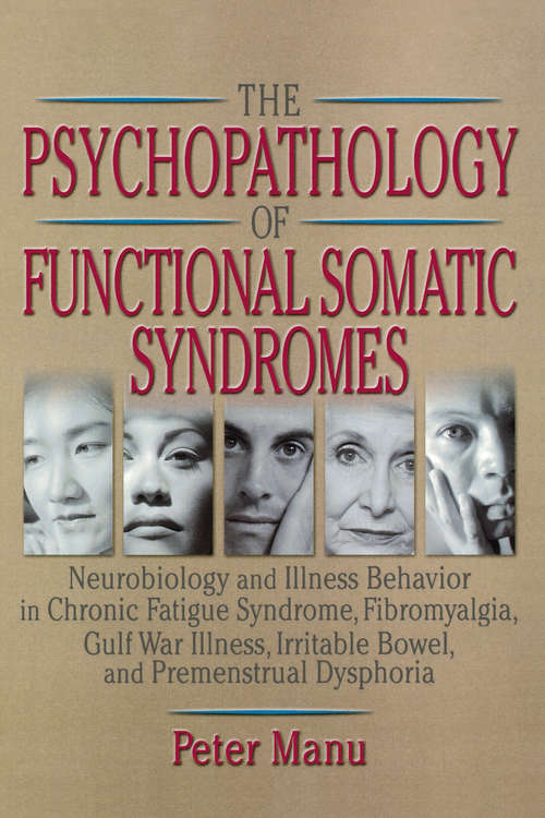 Book cover of The Psychopathology of Functional Somatic Syndromes: Neurobiology and Illness Behavior in Chronic Fatigue Syndrome, Fibromyalgia, Gulf War Illness, Irrit