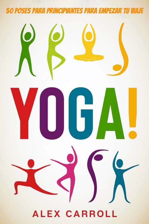 Book cover of ¡Yoga!: 50 Poses Para Principiantes Para Empezar Tu Viaje
