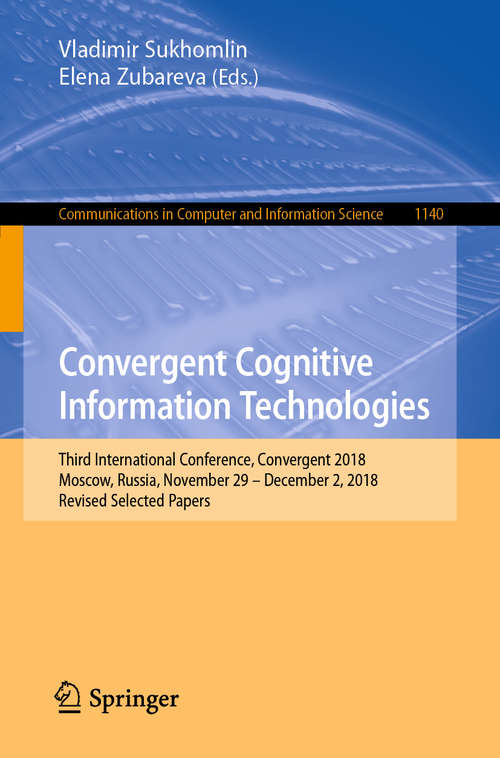 Book cover of Convergent Cognitive Information Technologies: Third International Conference, Convergent 2018, Moscow, Russia, November 29 – December 2, 2018, Revised Selected Papers (1st ed. 2020) (Communications in Computer and Information Science #1140)