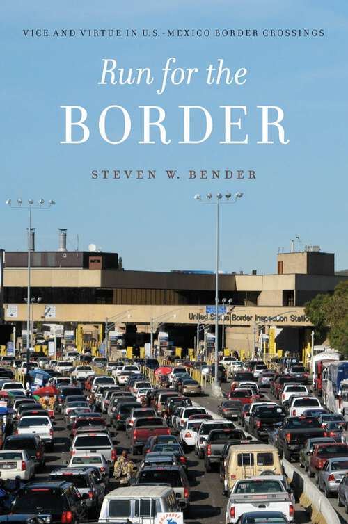 Book cover of Run for the Border: Vice and Virtue in U.S.-Mexico Border Crossings (Citizenship and Migration in the Americas #10)