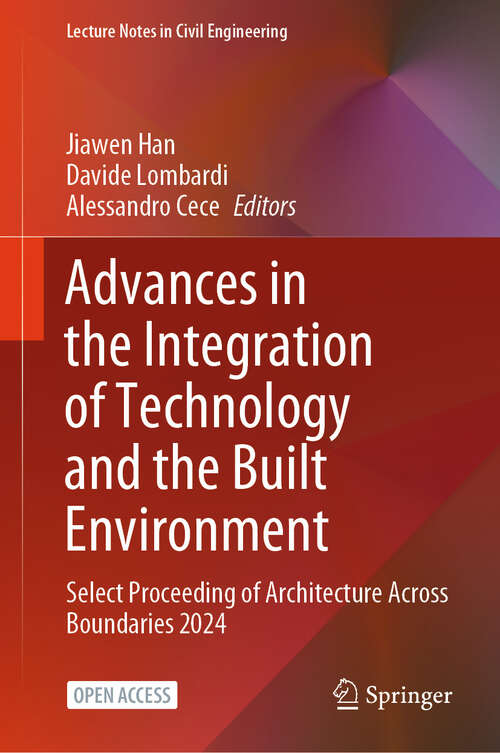 Book cover of Advances in the Integration of Technology and the Built Environment: Select Proceeding of Architecture Across Boundaries 2024 (Lecture Notes in Civil Engineering #593)
