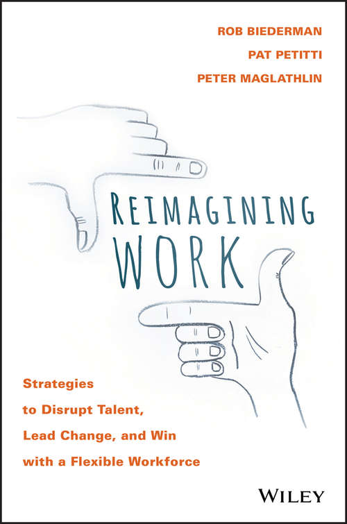 Book cover of Reimagining Work: Strategies to Disrupt Talent, Lead Change, and Win with a Flexible Workforce