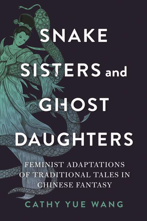Book cover of Snake Sisters and Ghost Daughters: Feminist Adaptations of Traditional Tales in Chinese Fantasy (The Donald Haase Series in Fairy-Tale Studies)