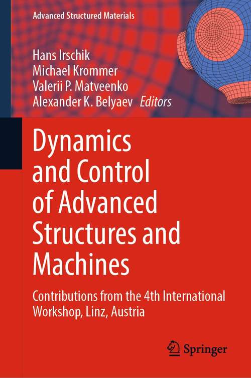 Dynamics and Control of Advanced Structures and Machines: Contributions from the 4th International Workshop, Linz, Austria (Advanced Structured Materials #156)