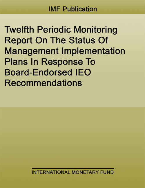 Book cover of Twelfth Periodic Monitoring Report On The Status Of Management Implementation Plans In Response To Board-Endorsed IEO Recommendations: Twelfth Periodic Monitoring Report On The Status Of Management Implementation Plans In Response To Board-Endorsed IEO Recommendations