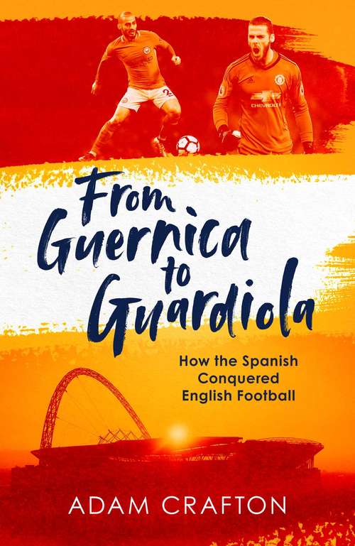 Book cover of From Guernica to Guardiola: How the Spanish Conquered English Football