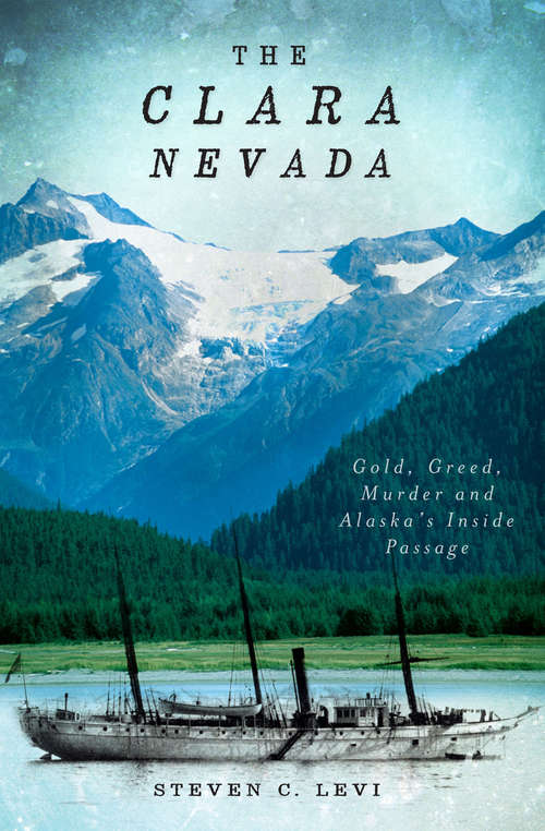 Clara Nevada, The: Gold, Greed, Murder and Alaska's Inside Passage