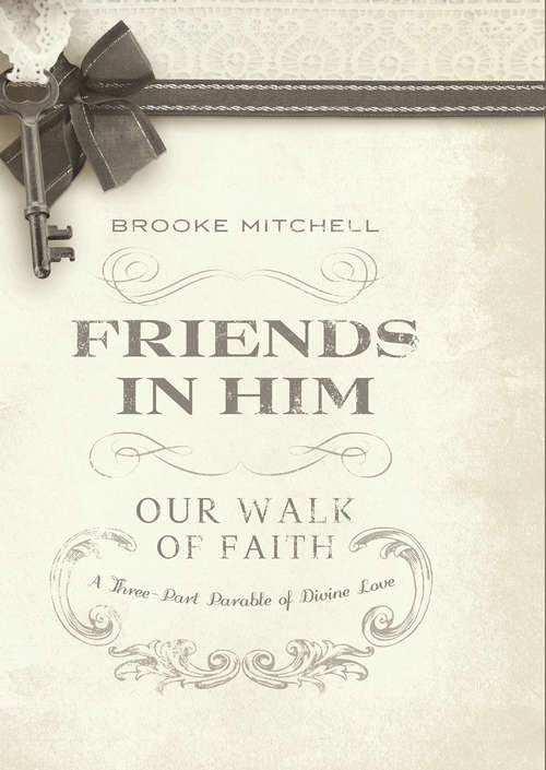 Book cover of Friends in Him (Our Walk of Faith): A Three-Part Parable of Divine Love