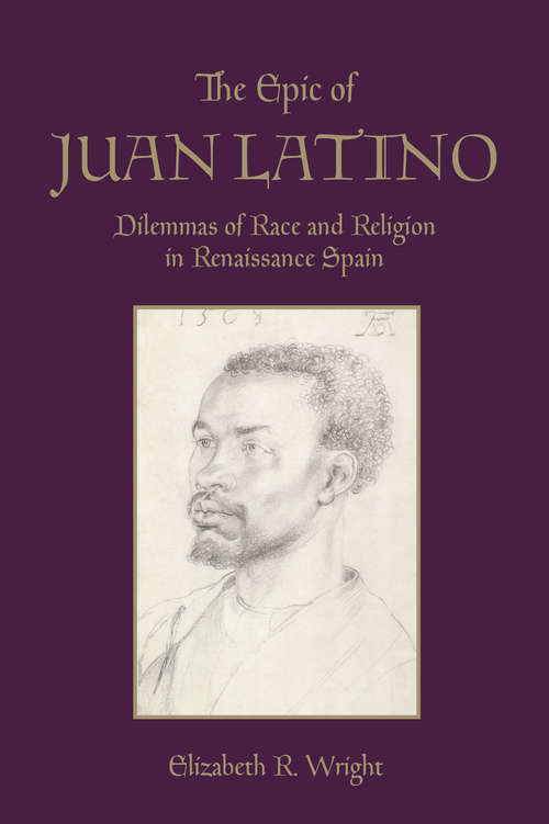 Book cover of The Epic of Juan Latino: Dilemmas of Race and Religion in Renaissance Spain