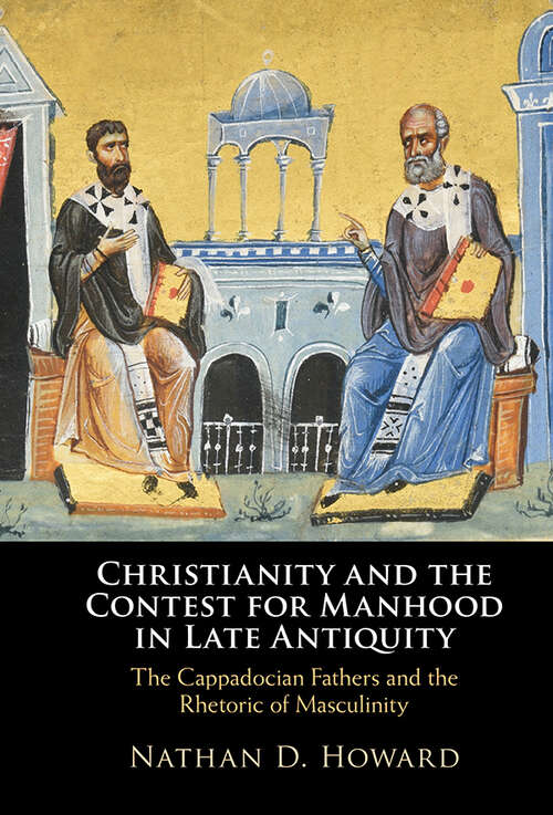 Book cover of Christianity and the Contest for Manhood in Late Antiquity: The Cappadocian Fathers and the Rhetoric of Masculinity
