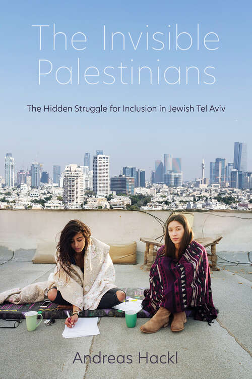 Book cover of The Invisible Palestinians: The Hidden Struggle for Inclusion in Jewish Tel Aviv (Public Cultures of the Middle East and North Africa)