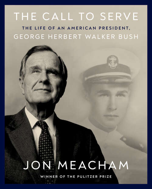 Book cover of The Call to Serve: The Life of an American President, George Herbert Walker Bush: A Visual Biography
