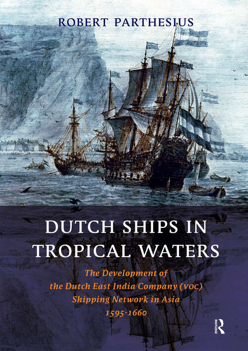 Book cover of Dutch Ships in Tropical Waters: The Development of the Dutch East India Company (VOC) Shipping Network in Asia 1595-1660 (1) (Amsterdam Studies in the Dutch Golden Age)