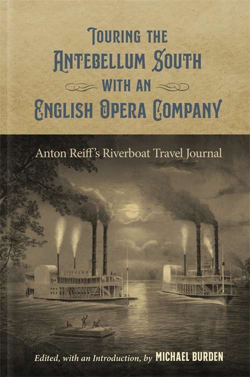Touring the Antebellum South with an English Opera Company: Anton Reiff’s Riverboat Travel Journal