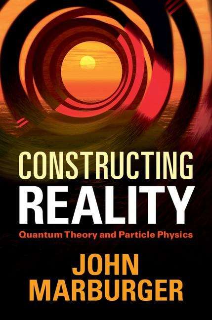 Book cover of Constructing Reality: Quantum Theory and Particle Physics