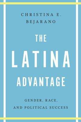 Book cover of The Latina Advantage: Gender, Race, and Political Success