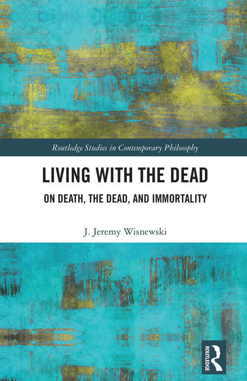 Book cover of Living with the Dead: On Death, the Dead, and Immortality (Routledge Studies in Contemporary Philosophy)
