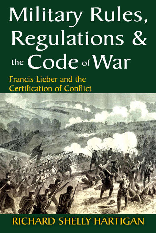 Military Rules, Regulations and the Code of War: Francis Lieber and the Certification of Conflict
