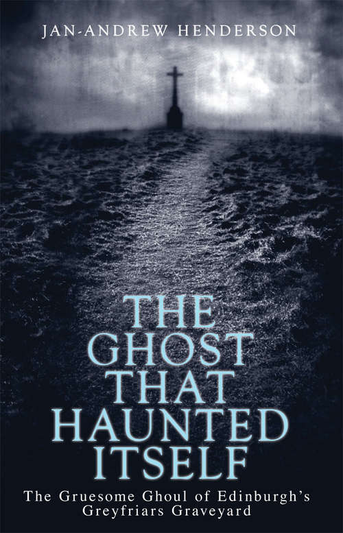 Book cover of The Ghost That Haunted Itself: The Story of the Mackenzie Poltergeist - The Infamous Ghoul of Greyfriars Graveyard