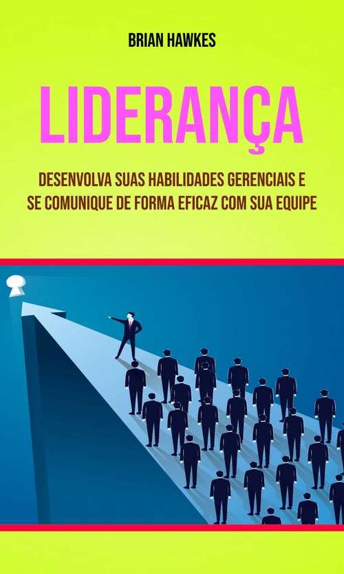 Book cover of Liderança: Desenvolva Suas Habilidades Gerenciais E Se Comunique De Forma Eficaz Com Sua Equipe
