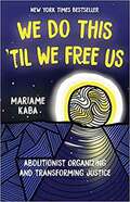 We Do This 'til We Free Us: Abolitionist Organizing and Transforming Justice (Abolitionist Papers)
