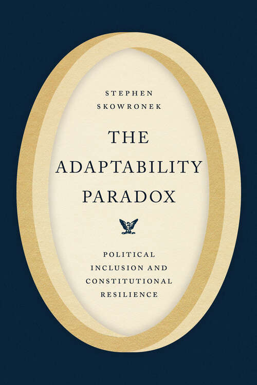 Book cover of The Adaptability Paradox: Political Inclusion and Constitutional Resilience (Chicago Studies in American Politics)