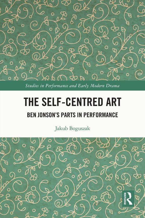 Book cover of The Self-Centred Art: Ben Jonson's Parts in Performance (Studies in Performance and Early Modern Drama)