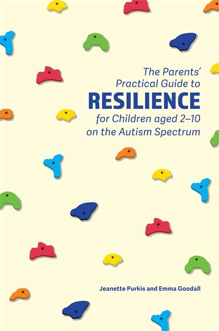 The Parents' Practical Guide to Resilience for Children aged 2-10 on the Autism Spectrum: Two to Ten Years