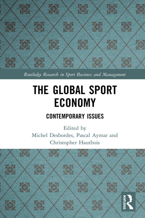The Global Sport Economy: Contemporary Issues (Routledge Research in Sport Business and Management)