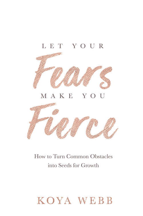 Book cover of Let Your Fears Make You Fierce: How to Turn Common Obstacles into Seeds for Growth