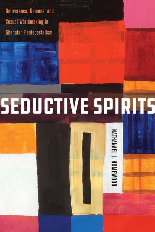 Book cover of Seductive Spirits: Deliverance, Demons, and Sexual Worldmaking in Ghanaian Pentecostalism (Spiritual Phenomena)