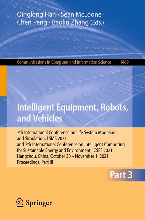 Intelligent Equipment, Robots, and Vehicles: 7th International Conference on Life System Modeling and Simulation, LSMS 2021 and 7th International Conference on Intelligent Computing for Sustainable Energy and Environment, ICSEE 2021, Hangzhou, China, October 22–24, 2021, Proceedings, Part III (Communications in Computer and Information Science #1469)