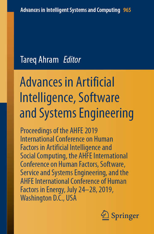 Advances in Artificial Intelligence, Software and Systems Engineering: Proceedings of the AHFE 2019 International Conference on Human Factors in Artificial Intelligence and Social Computing, the AHFE International Conference on Human Factors, Software, Service and Systems Engineering, and the AHFE International Conference of Human Factors in Energy, July 24-28, 2019, Washington D.C., USA (Advances in Intelligent Systems and Computing #965)