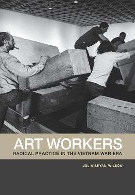 Art Workers: Radical Practice in the Vietnam War Era