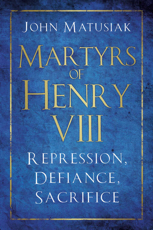 Book cover of Martyrs of Henry VIII: Repression, Defiance, Sacrifice