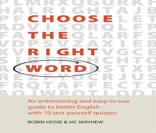 Choose The Right Word: An entertaining and easy-to-use guide to better English- with 70 test yourself quizzes