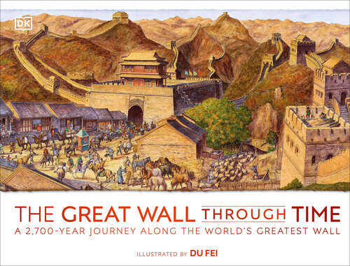 Book cover of The Great Wall Through Time: A 2,700-Year Journey Along the World's Greatest Wall (DK Panorama)