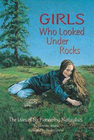 Girls Who Looked Under Rocks: The Lives of Six Pioneering Naturalists