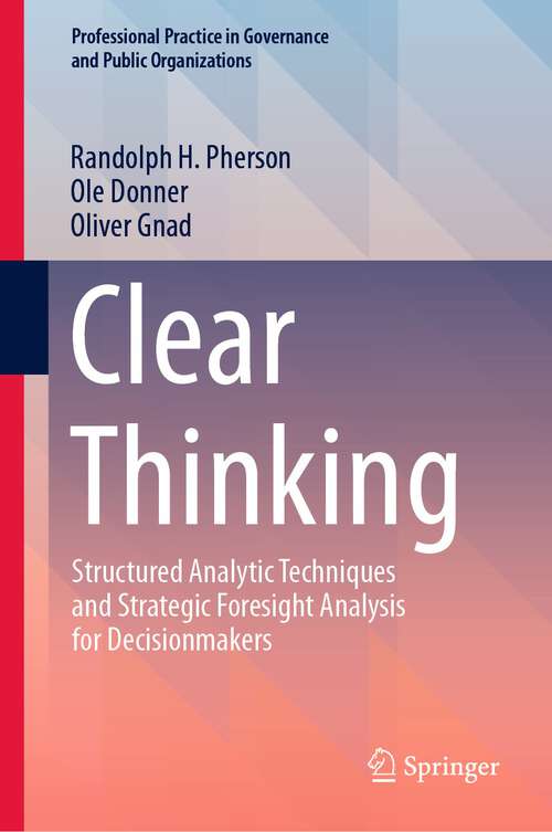 Book cover of Clear Thinking: Structured Analytic Techniques and Strategic Foresight Analysis for Decisionmakers (2024) (Professional Practice in Governance and Public Organizations)