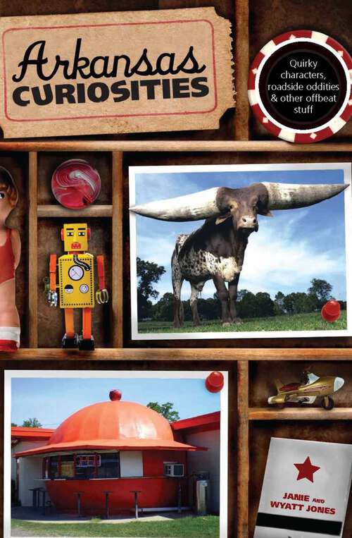 Book cover of Arkansas Curiosities: Quirky Characters, Roadside Oddities & Other Offbeat Stuff (1st Edition) (Curiosities Series)