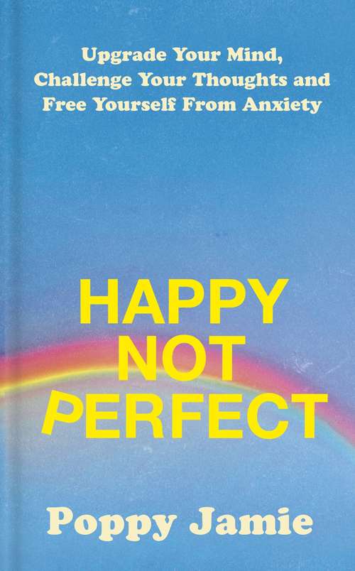 Happy Not Perfect: Upgrade Your Mind, Challenge Your Thoughts and Free Yourself From Anxiety