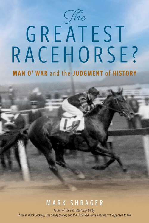 Book cover of The Greatest Racehorse?: Man o' War and the Judgment of History