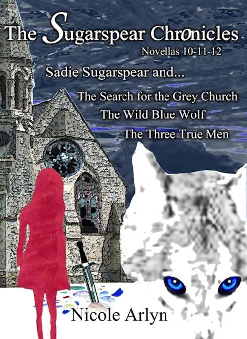 Book cover of Sadie Sugarspear and the Search for the Grey Church, the Wild Blue Wolf, and the Three True Men: Novellas 10-12