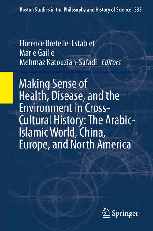 Book cover of Making Sense of Health, Disease, and the Environment in Cross-Cultural History: The Arabic-Islamic World, China, Europe, and North America (1st ed. 2019) (Boston Studies in the Philosophy and History of Science #333)