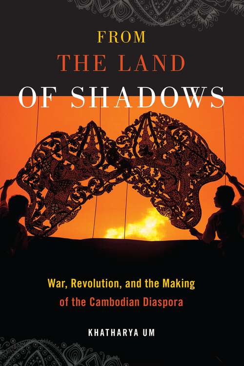 Book cover of From the Land of Shadows: War, Revolution, and the Making of the Cambodian Diaspora (Nation of Nations #14)
